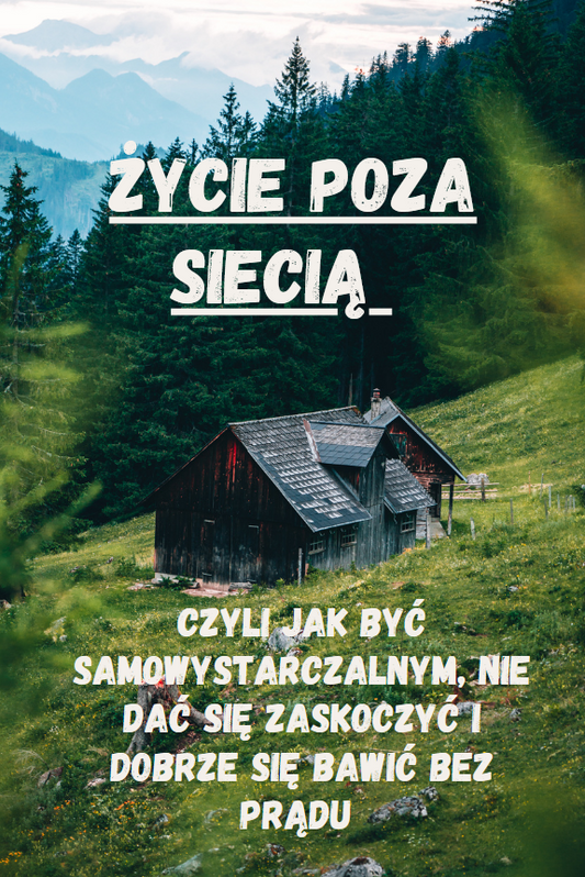Życie poza siecią – czyli jak być samowystarczalnym, nie dać się zaskoczyć i dobrze się bawić bez prądu