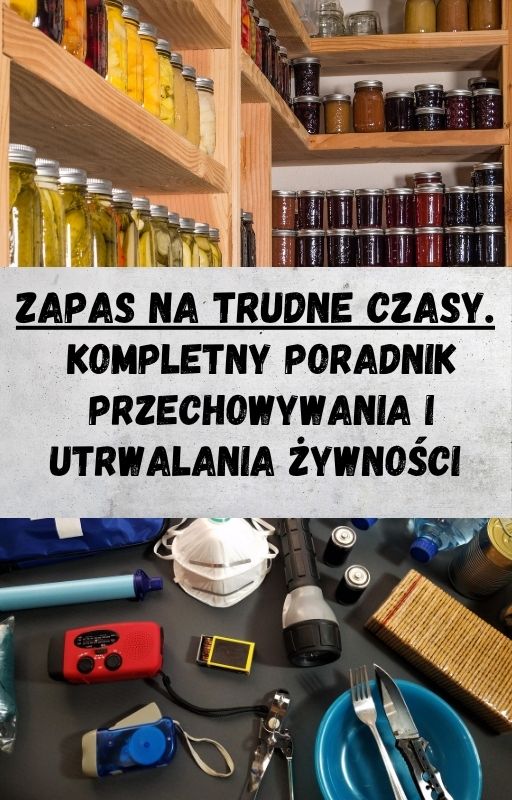 Zapas na trudne czasy. Kompletny poradnik przechowywania i utrwalania żywności